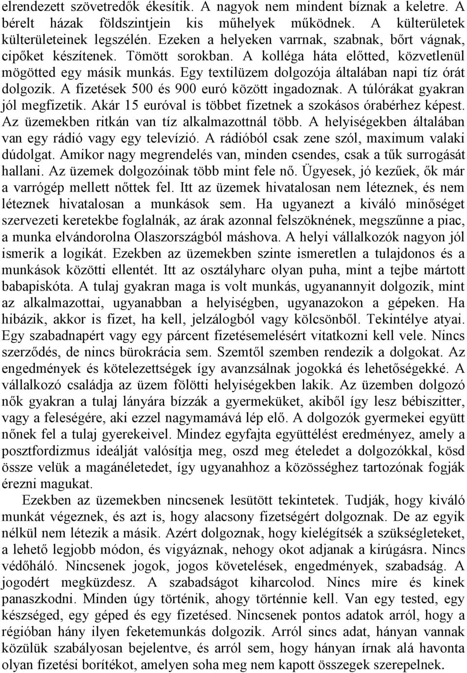 Egy textilüzem dolgozója általában napi tíz órát dolgozik. A fizetések 500 és 900 euró között ingadoznak. A túlórákat gyakran jól megfizetik.