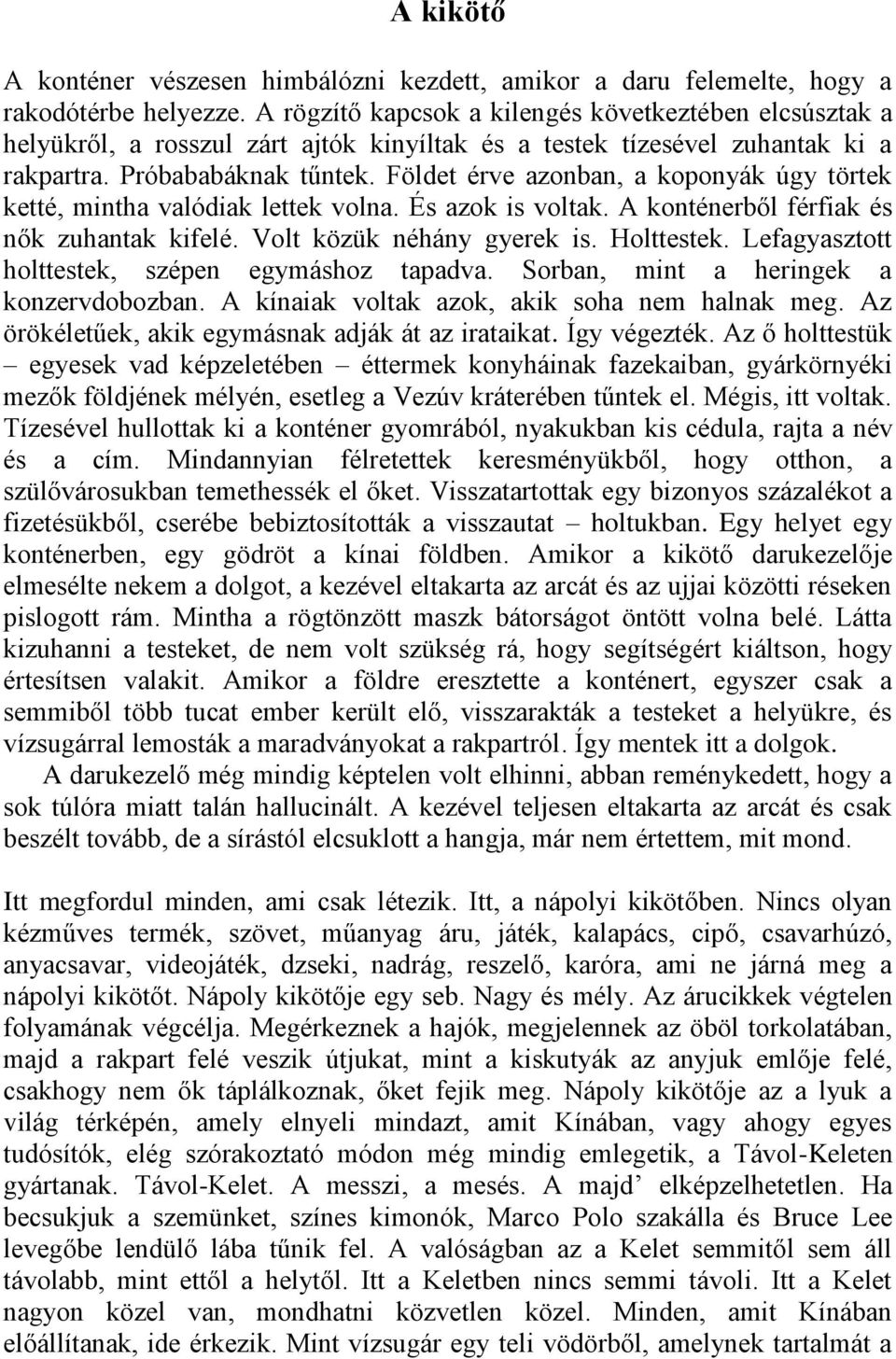 Földet érve azonban, a koponyák úgy törtek ketté, mintha valódiak lettek volna. És azok is voltak. A konténerből férfiak és nők zuhantak kifelé. Volt közük néhány gyerek is. Holttestek.