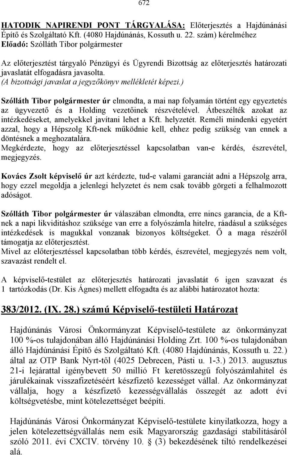 ) Szólláth Tibor polgármester úr elmondta, a mai nap folyamán történt egy egyeztetés az ügyvezetı és a Holding vezetıinek részvételével.