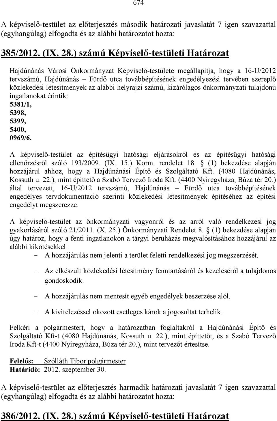 szereplı közlekedési létesítmények az alábbi helyrajzi számú, kizárólagos önkormányzati tulajdonú ingatlanokat érintik: 5381/1, 5398, 5399, 5400, 0969/6.