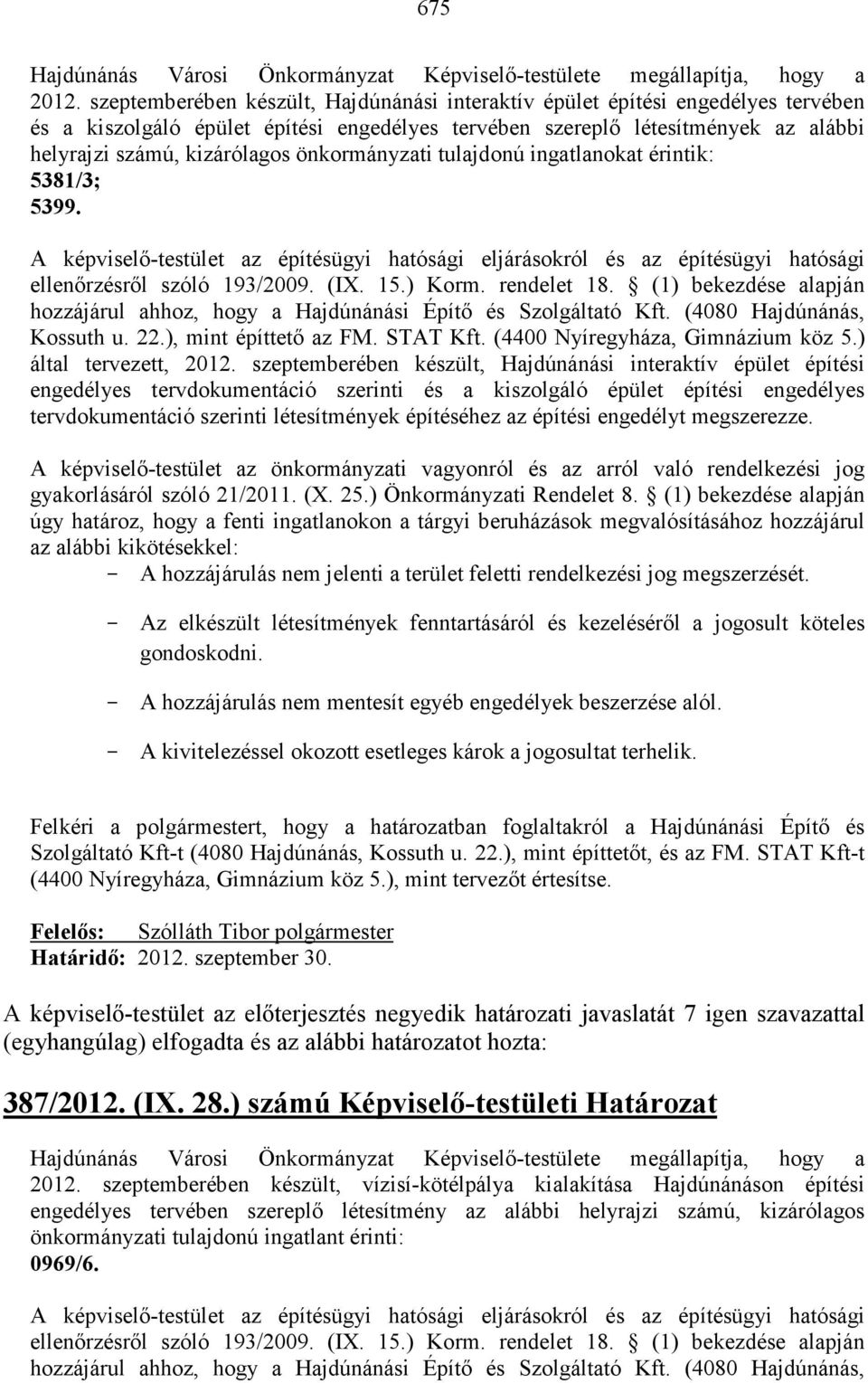 önkormányzati tulajdonú ingatlanokat érintik: 5381/3; 5399. A képviselı-testület az építésügyi hatósági eljárásokról és az építésügyi hatósági ellenırzésrıl szóló 193/2009. (IX. 15.) Korm.