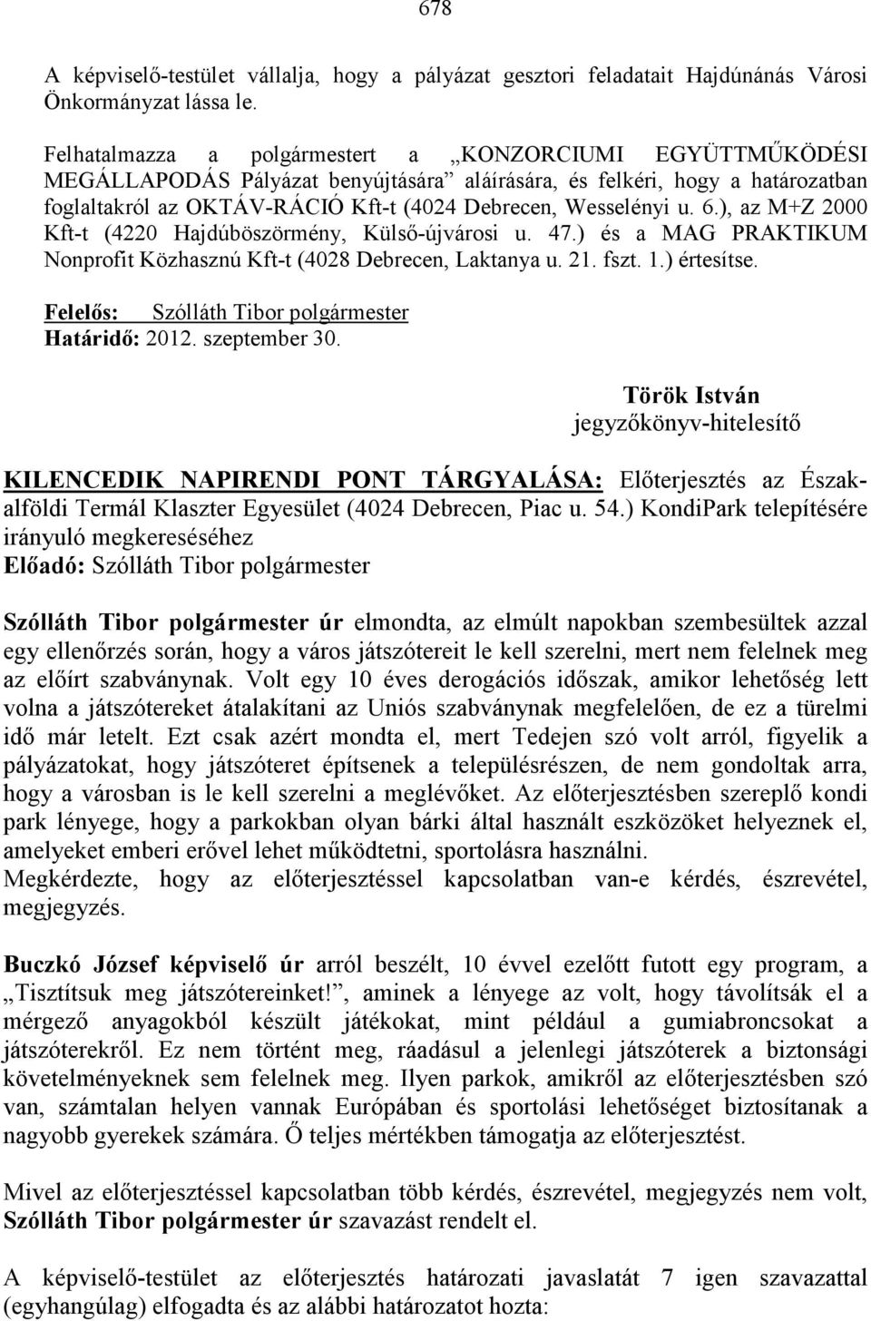 u. 6.), az M+Z 2000 Kft-t (4220 Hajdúböszörmény, Külsı-újvárosi u. 47.) és a MAG PRAKTIKUM Nonprofit Közhasznú Kft-t (4028 Debrecen, Laktanya u. 21. fszt. 1.) értesítse. Határidı: 2012. szeptember 30.