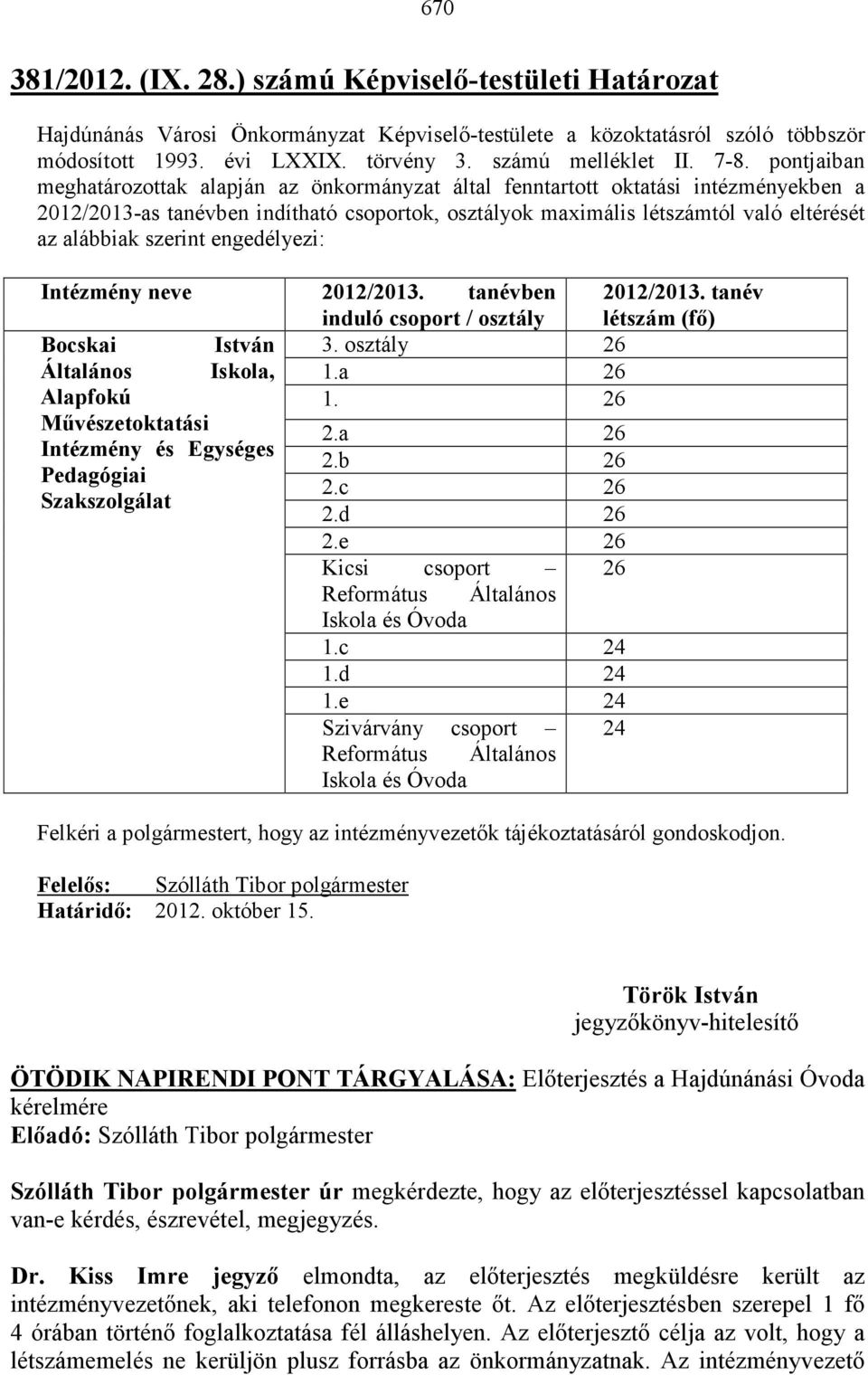 alábbiak szerint engedélyezi: Intézmény neve 2012/2013. tanévben induló csoport / osztály Bocskai István Általános Iskola, Alapfokú Mővészetoktatási Intézmény és Egységes Pedagógiai Szakszolgálat 3.