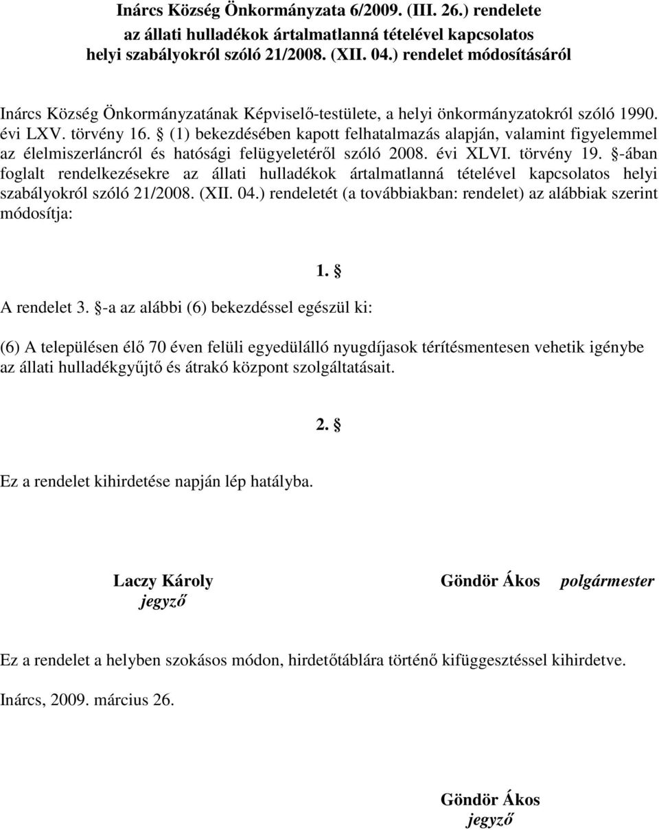 (1) bekezdésében kapott felhatalmazás alapján, valamint figyelemmel az élelmiszerláncról és hatósági felügyeletéről szóló 2008. évi XLVI. törvény 19.