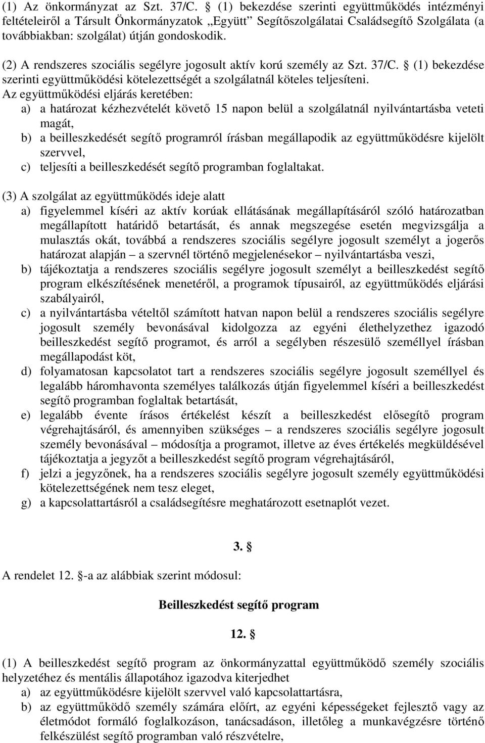 (2) A rendszeres szociális segélyre jogosult aktív korú személy az Szt. 37/C. (1) bekezdése szerinti együttműködési kötelezettségét a szolgálatnál köteles teljesíteni.