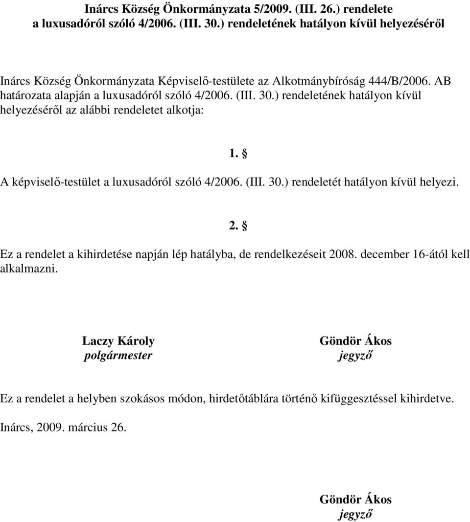 (III. 30.) rendeletének hatályon kívül helyezéséről az alábbi rendeletet alkotja: 1. A képviselő-testület a luxusadóról szóló 4/2006. (III. 30.) rendeletét hatályon kívül helyezi.