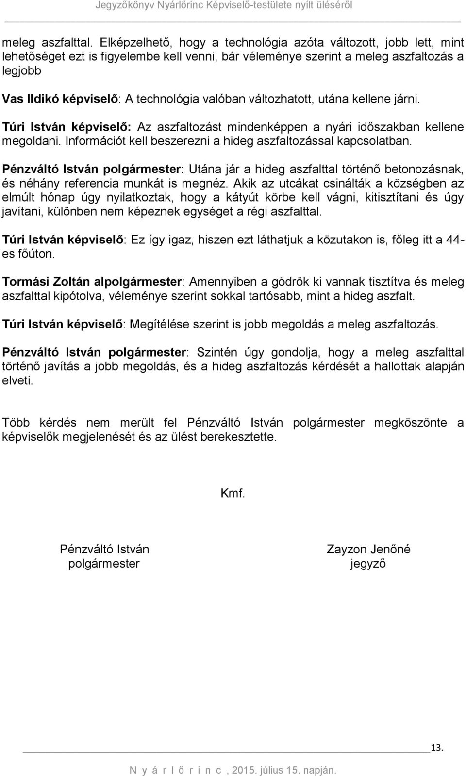 valóban változhatott, utána kellene járni. Túri István képviselő: Az aszfaltozást mindenképpen a nyári időszakban kellene megoldani. Információt kell beszerezni a hideg aszfaltozással kapcsolatban.