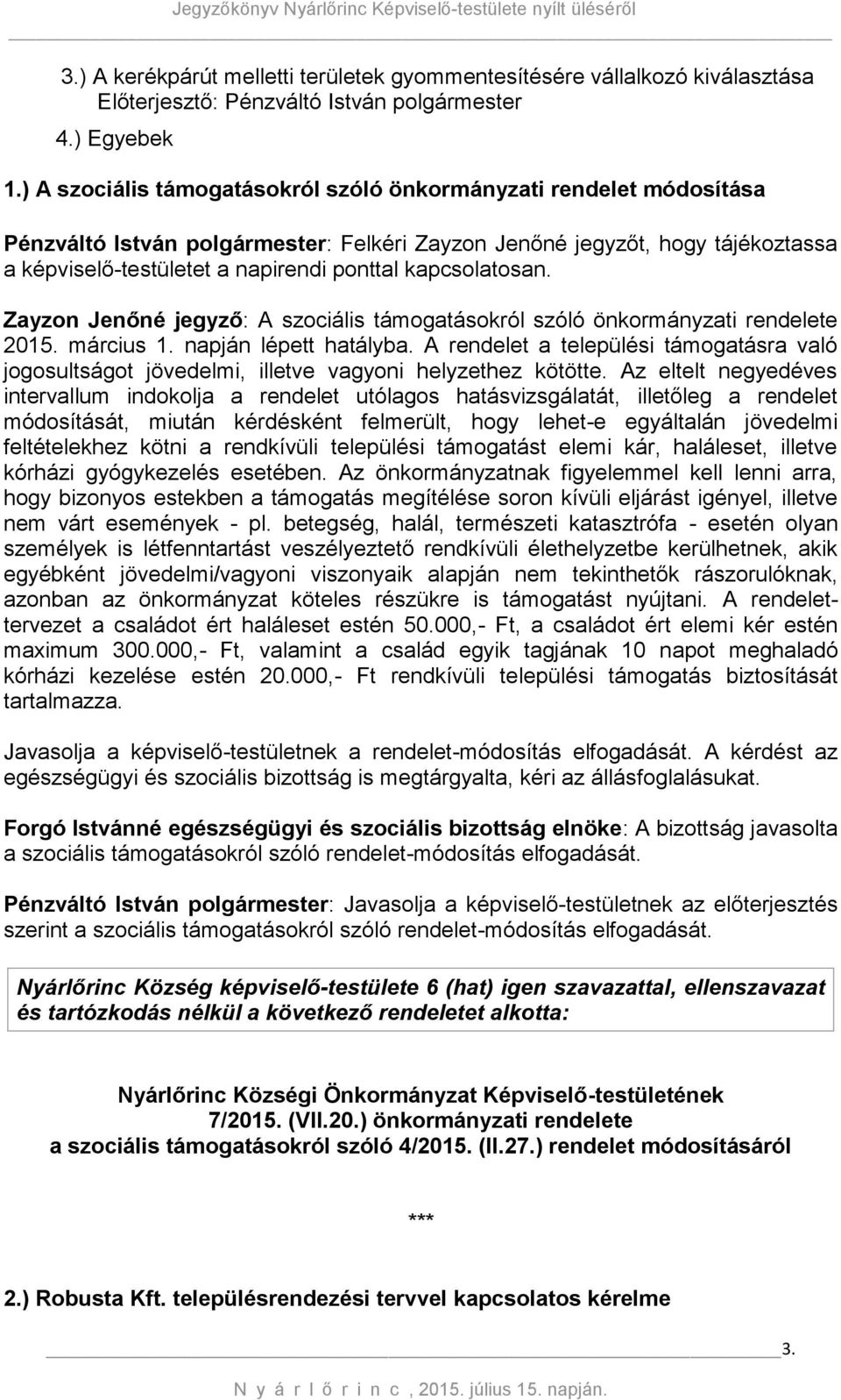 kapcsolatosan. Zayzon Jenőné jegyző: A szociális támogatásokról szóló önkormányzati rendelete 2015. március 1. napján lépett hatályba.