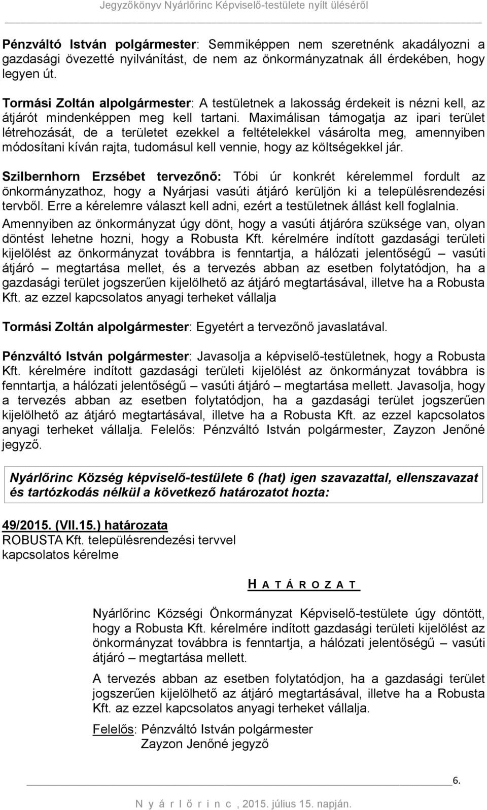 Maximálisan támogatja az ipari terület létrehozását, de a területet ezekkel a feltételekkel vásárolta meg, amennyiben módosítani kíván rajta, tudomásul kell vennie, hogy az költségekkel jár.