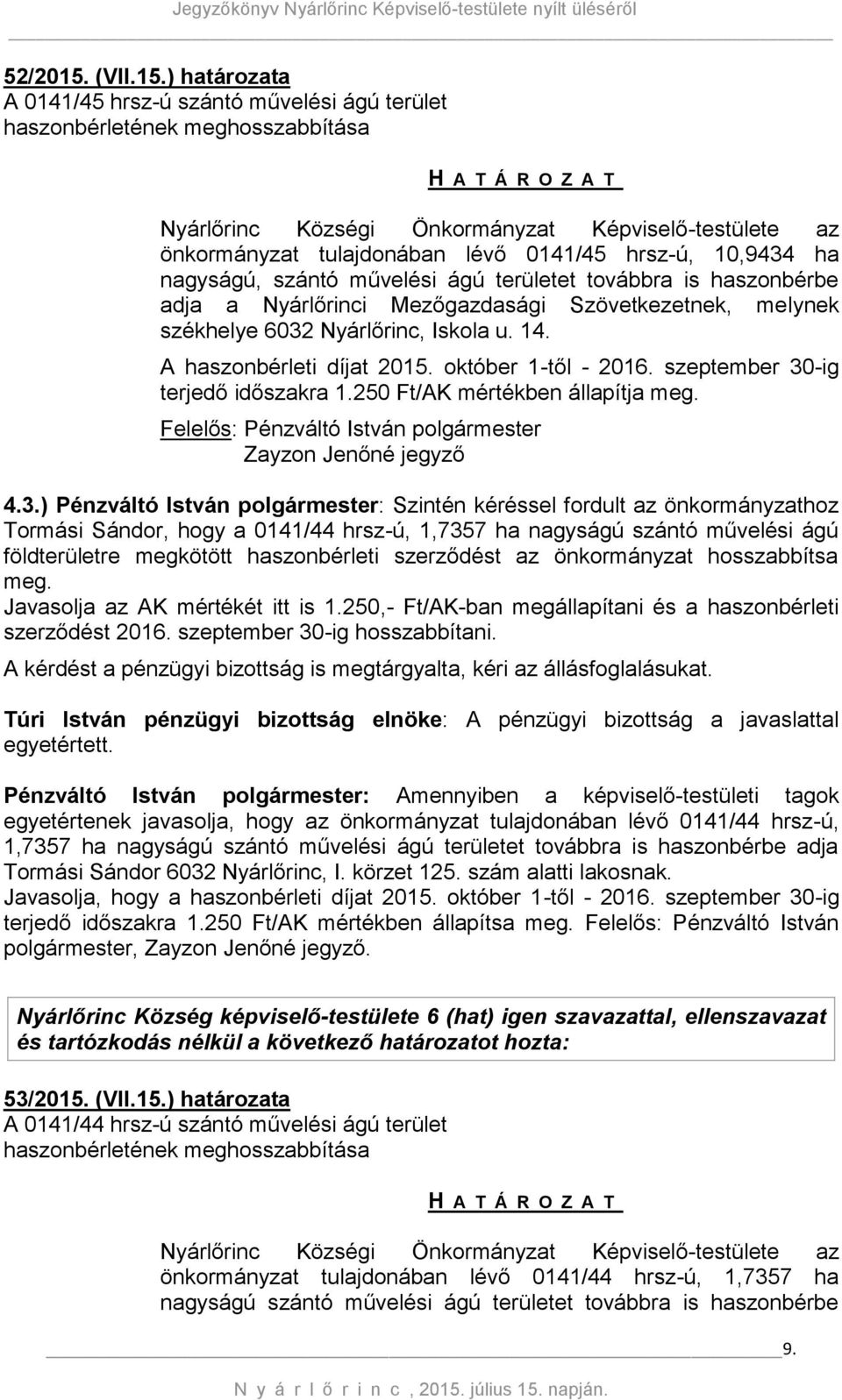 ) határozata A 0141/45 hrsz-ú szántó művelési ágú terület haszonbérletének meghosszabbítása Nyárlőrinc Községi Önkormányzat Képviselő-testülete az önkormányzat tulajdonában lévő 0141/45 hrsz-ú,