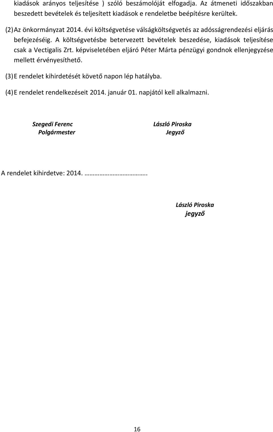 A költségvetésbe betervezett bevételek beszedése, kiadások teljesítése csak a Vectigalis Zrt.