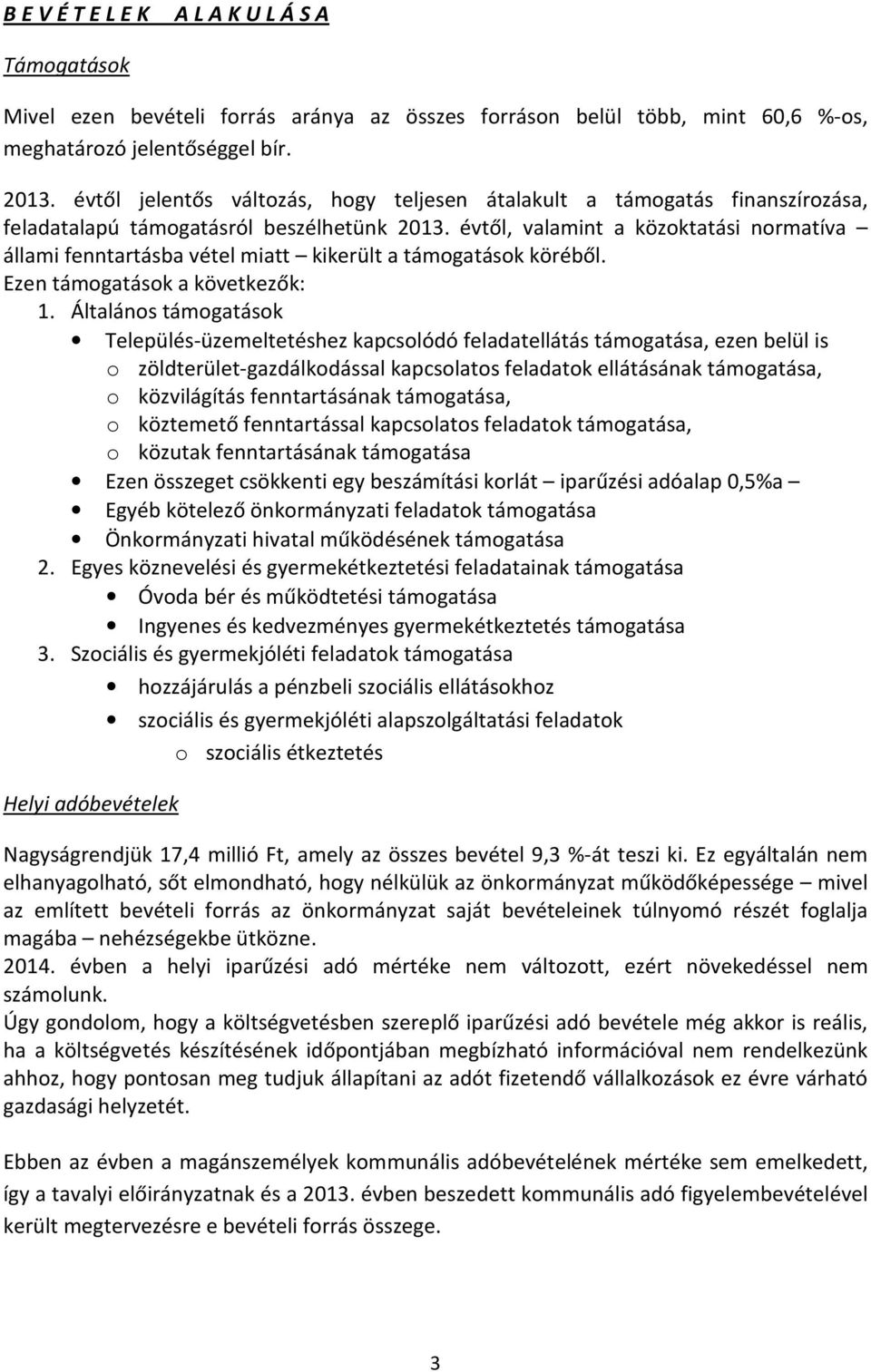 évtől, valamint a közoktatási normatíva állami fenntartásba vétel miatt kikerült a támogatások köréből. Ezen támogatások a következők: 1.