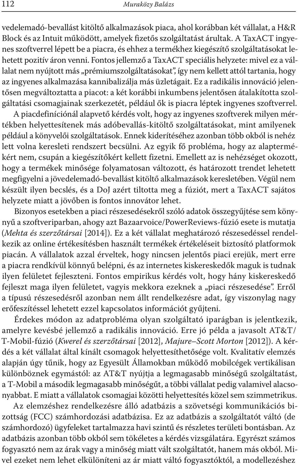 Fontos jellemző a TaxACT speciális helyzete: mivel ez a vállalat nem nyújtott más prémiumszolgáltatásokat, így nem kellett attól tartania, hogy az ingyenes alkalmazása kannibalizálja más üzletágait.