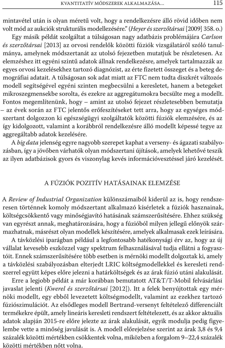 ) Egy másik példát szolgáltat a túlságosan nagy adatbázis problémájára Carlson és szerzőtársai [2013] az orvosi rendelők közötti fúziók vizsgálatáról szóló tanulmánya, amelynek módszertanát az utolsó