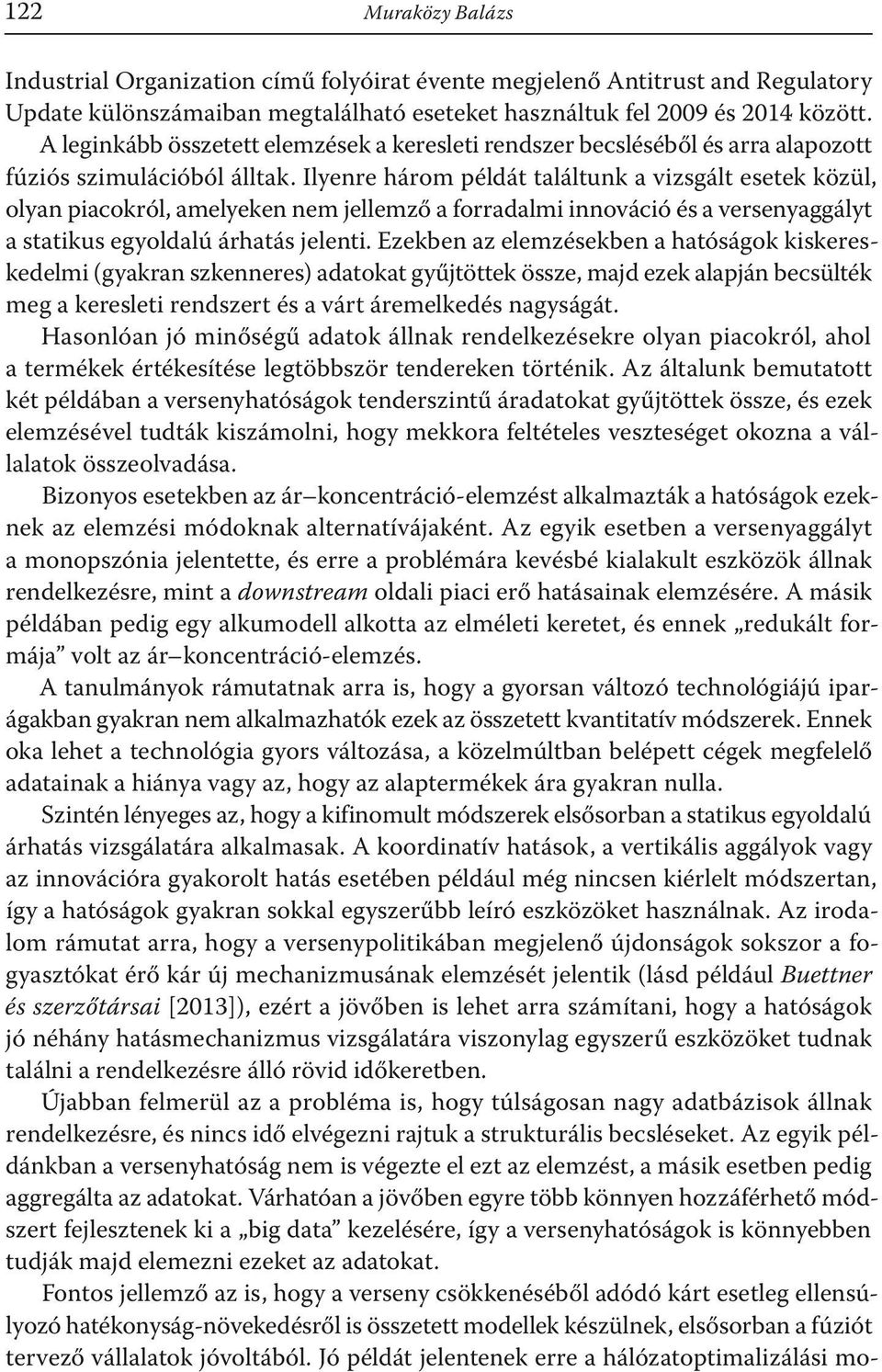 Ilyenre három példát találtunk a vizsgált esetek közül, olyan piacokról, amelyeken nem jellemző a forradalmi innováció és a versenyaggályt a statikus egyoldalú árhatás jelenti.