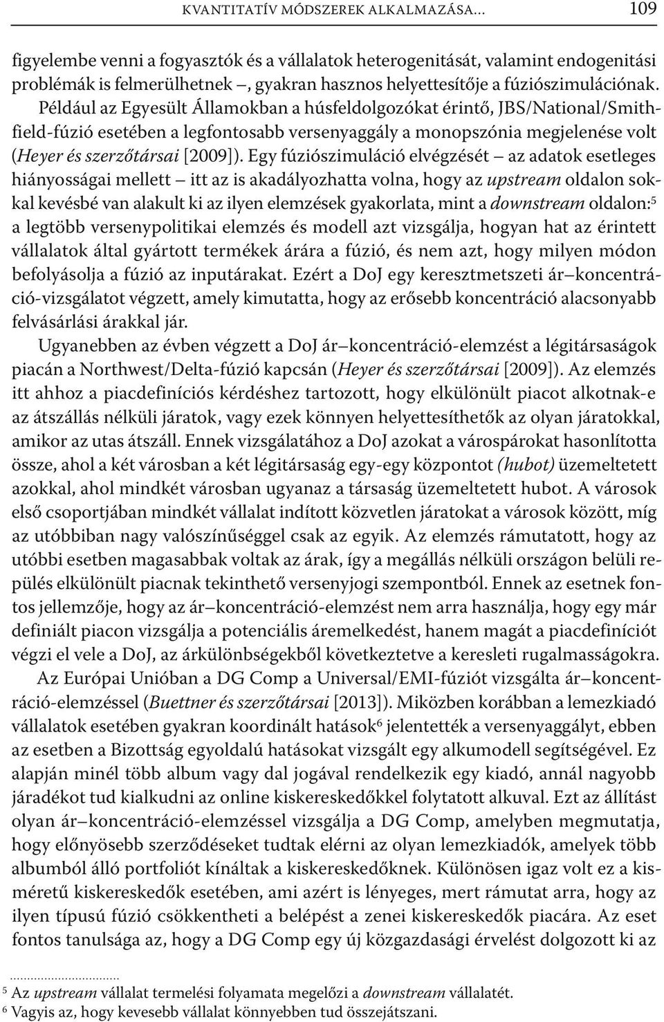 Például az Egyesült Államokban a húsfeldolgozókat érintő, JBS/National/Smith field-fúzió esetében a legfontosabb versenyaggály a monopszónia megjelenése volt (Heyer és szerzőtársai [2009]).