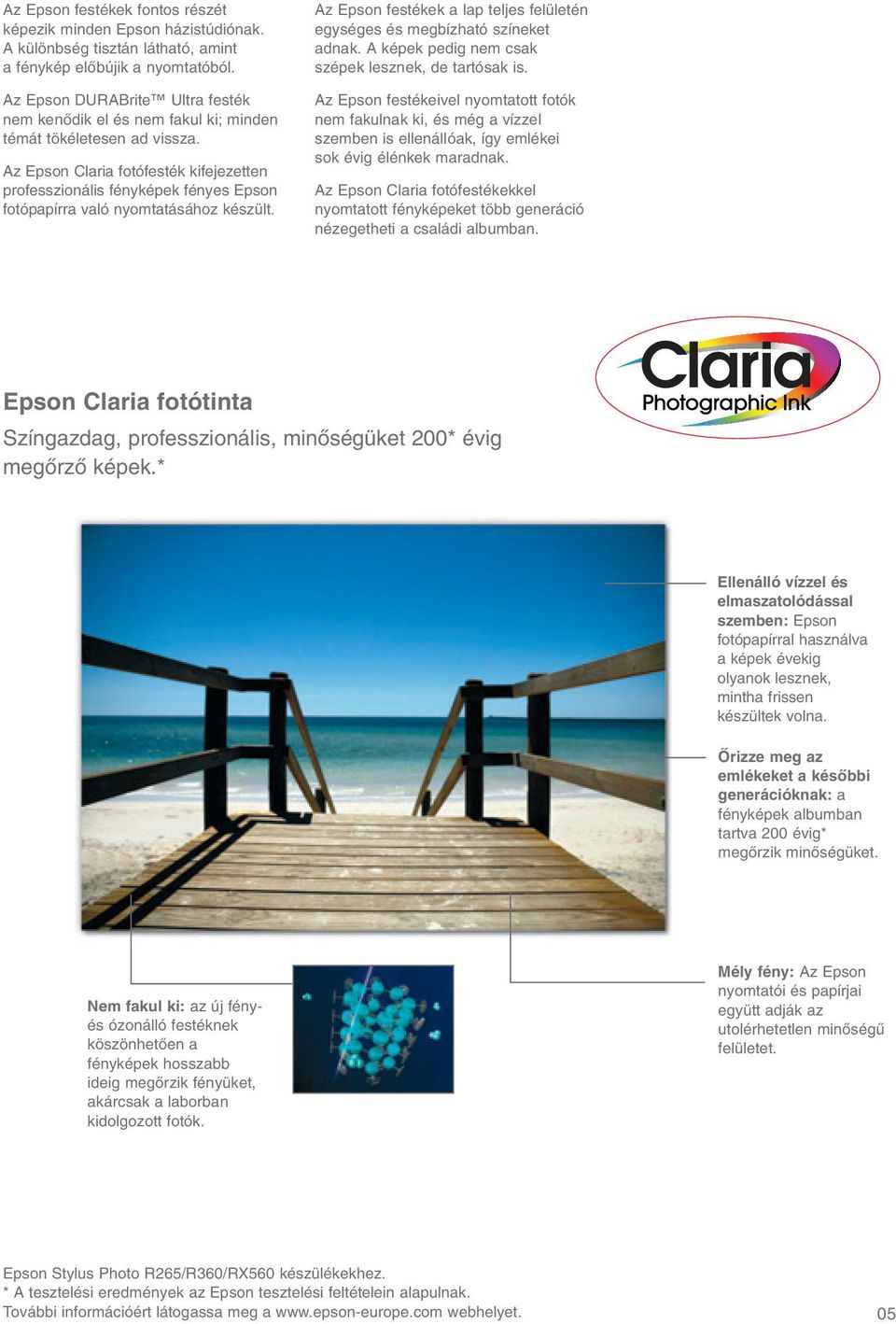 Az Epson Claria fotófesték kifejezetten professzionális fényképek fényes Epson fotópapírra való nyomtatásához készült. Az Epson festékek a lap teljes felületén egységes és megbízható színeket adnak.