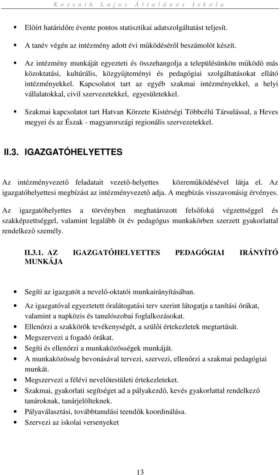 Kapcsolatot tart az egyéb szakmai intézményekkel, a helyi vállalatokkal, civil szervezetekkel, egyesületekkel.