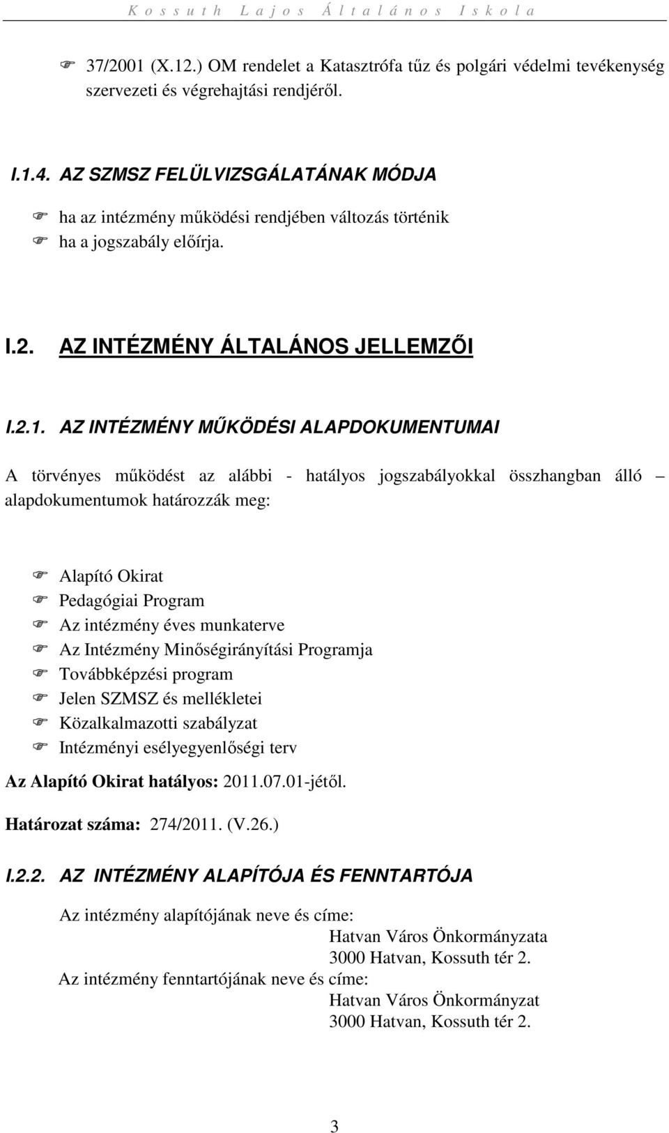 AZ INTÉZMÉNY MŰKÖDÉSI ALAPDOKUMENTUMAI A törvényes működést az alábbi - hatályos jogszabályokkal összhangban álló alapdokumentumok határozzák meg: Alapító Okirat Pedagógiai Program Az intézmény éves