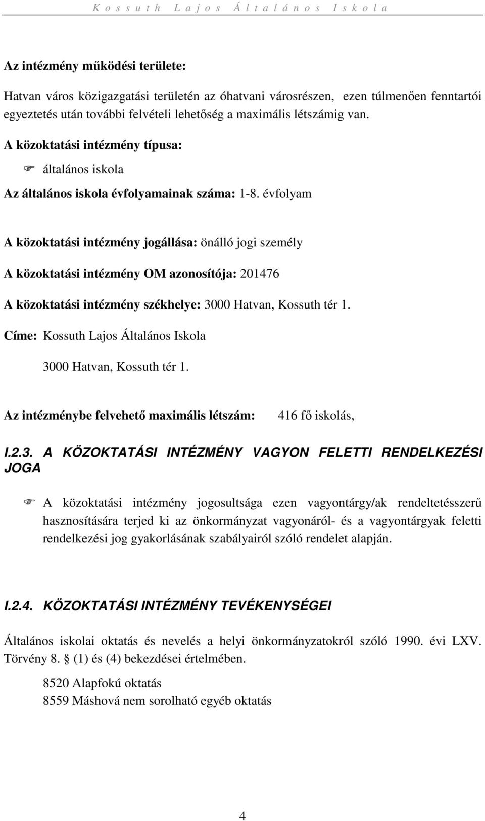 évfolyam A közoktatási intézmény jogállása: önálló jogi személy A közoktatási intézmény OM azonosítója: 201476 A közoktatási intézmény székhelye: 3000 Hatvan, Kossuth tér 1.