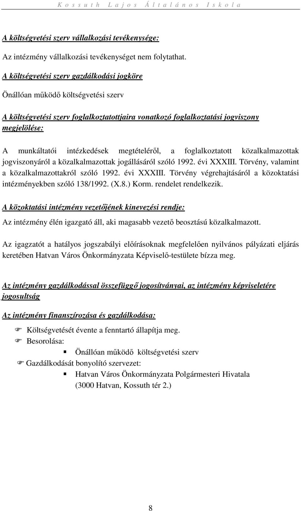 megtételéről, a foglalkoztatott közalkalmazottak jogviszonyáról a közalkalmazottak jogállásáról szóló 1992. évi XXXIII. Törvény, valamint a közalkalmazottakról szóló 1992. évi XXXIII. Törvény végrehajtásáról a közoktatási intézményekben szóló 138/1992.