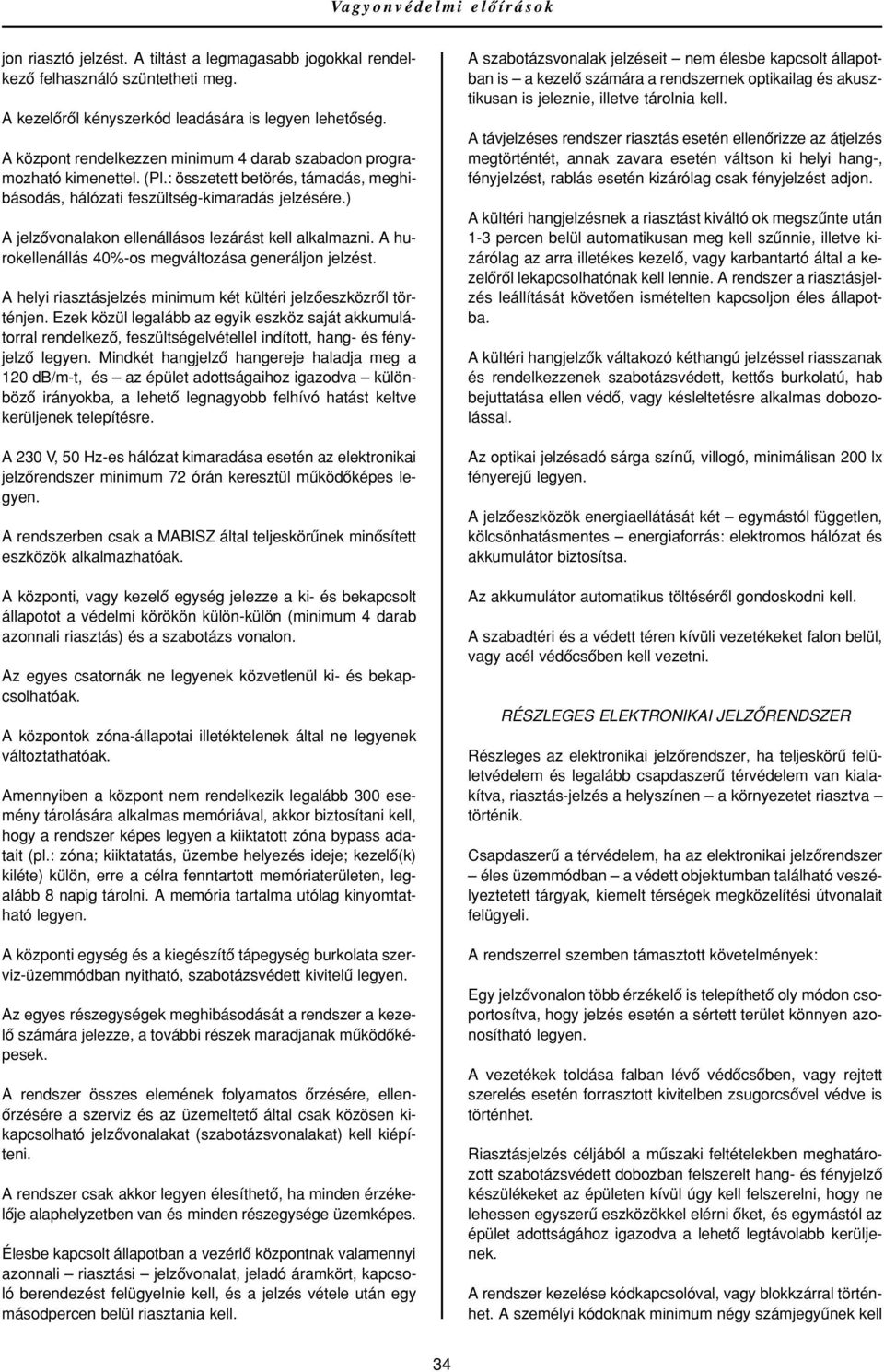 ) A jelzôvonalakon ellenállásos lezárást kell alkalmazni. A hurokellenállás 40%-os megváltozása generáljon jelzést. A helyi riasztásjelzés minimum két kültéri jelzôeszközrôl történjen.