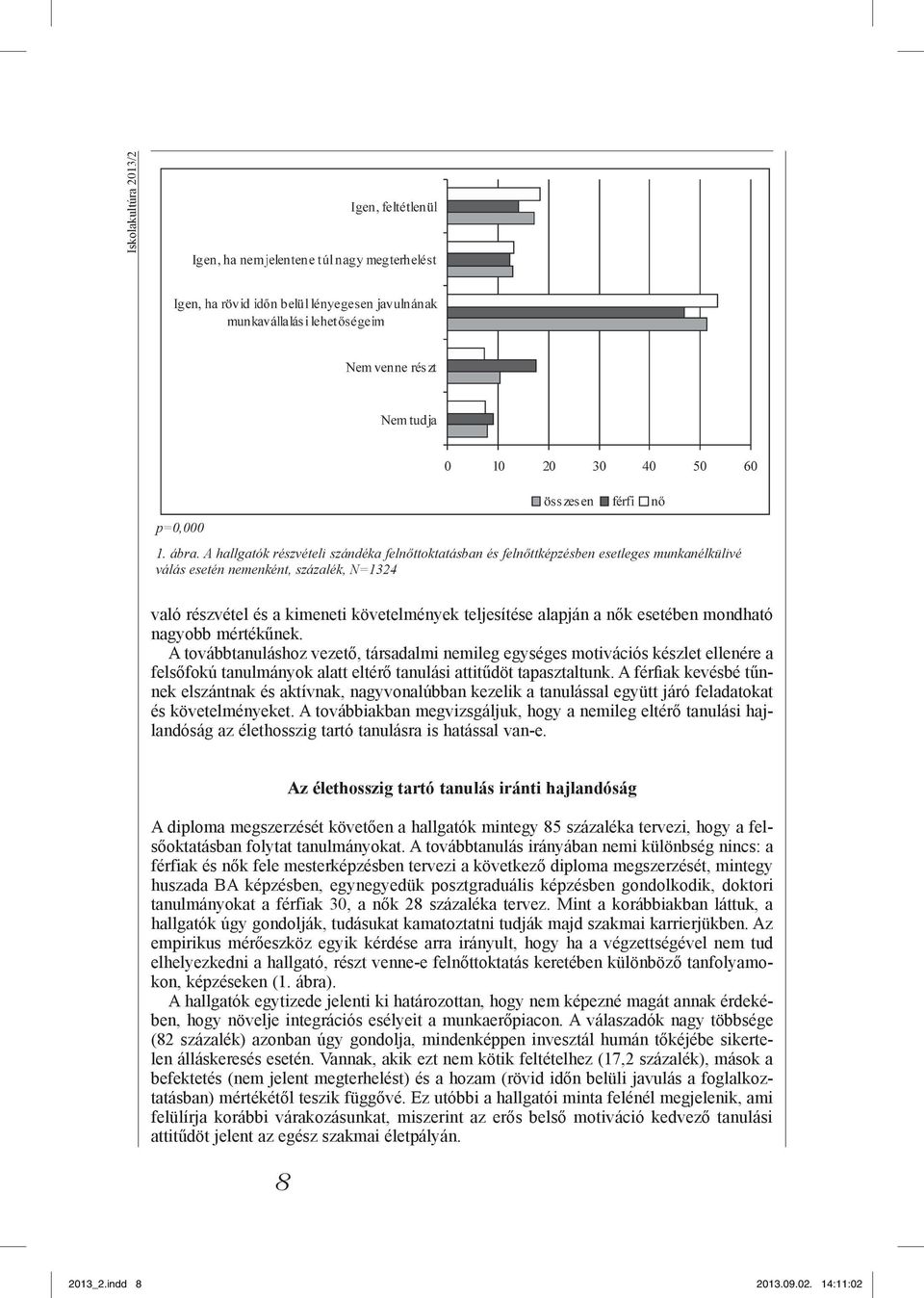 a nők esetében mondható nagyobb mértékűnek. A továbbtanuláshoz vezető, társadalmi nemileg egységes motivációs készlet ellenére a felsőfokú tanulmányok alatt eltérő tanulási attitűdöt tapasztaltunk.