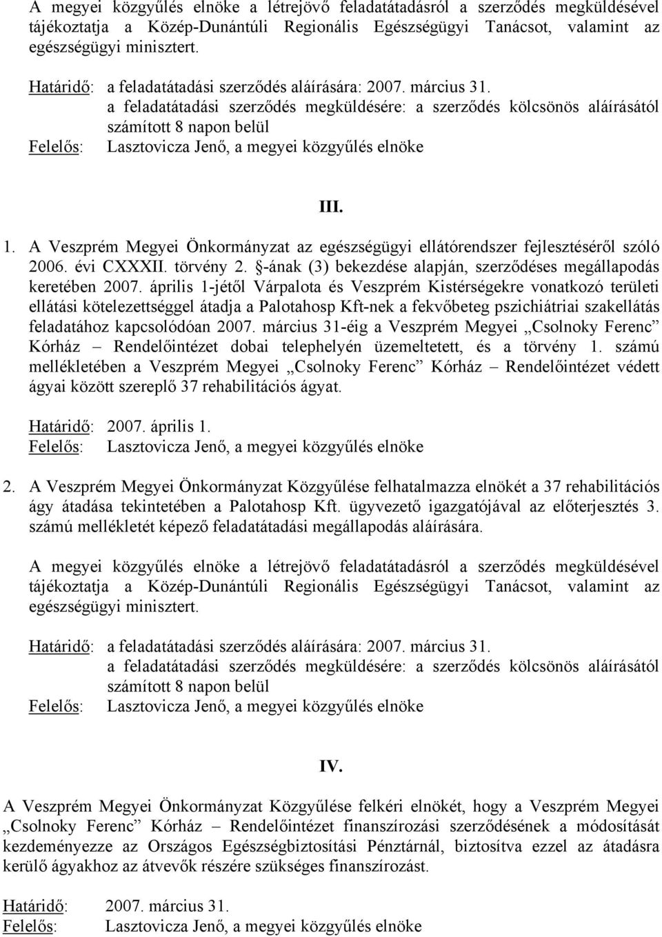 A Veszprém Megyei Önkormányzat az egészségügyi ellátórendszer fejlesztéséről szóló 2006. évi CXXXII. törvény 2. -ának (3) bekezdése alapján, szerződéses megállapodás keretében 2007.