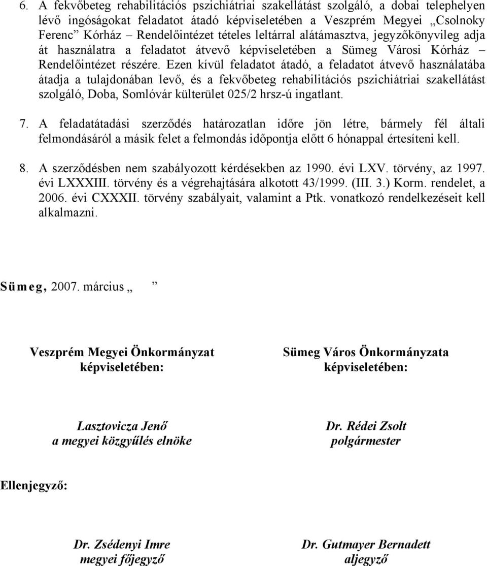 Ezen kívül feladatot átadó, a feladatot átvevő használatába átadja a tulajdonában levő, és a fekvőbeteg rehabilitációs pszichiátriai szakellátást szolgáló, Doba, Somlóvár külterület 025/2 hrsz-ú