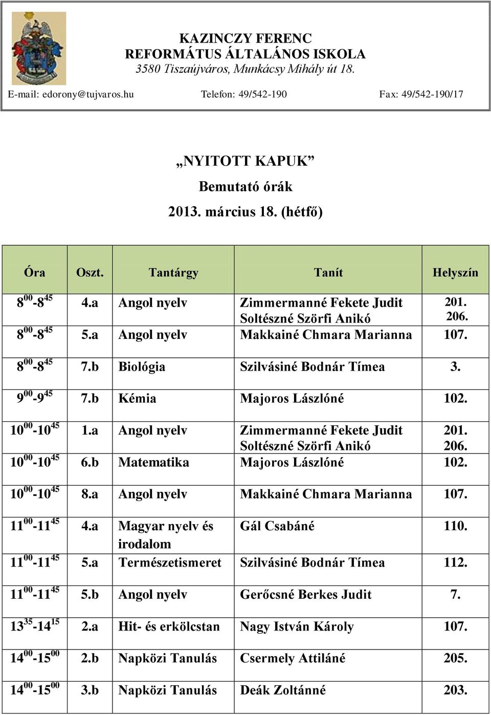b Matematika Majoros Lászlóné 102. 10 00-10 45 8.a Angol nyelv Makkainé Chmara Marianna 107. 11 00-11 45 4.a Magyar nyelv és Gál Csabáné 110. 11 00-11 45 5.