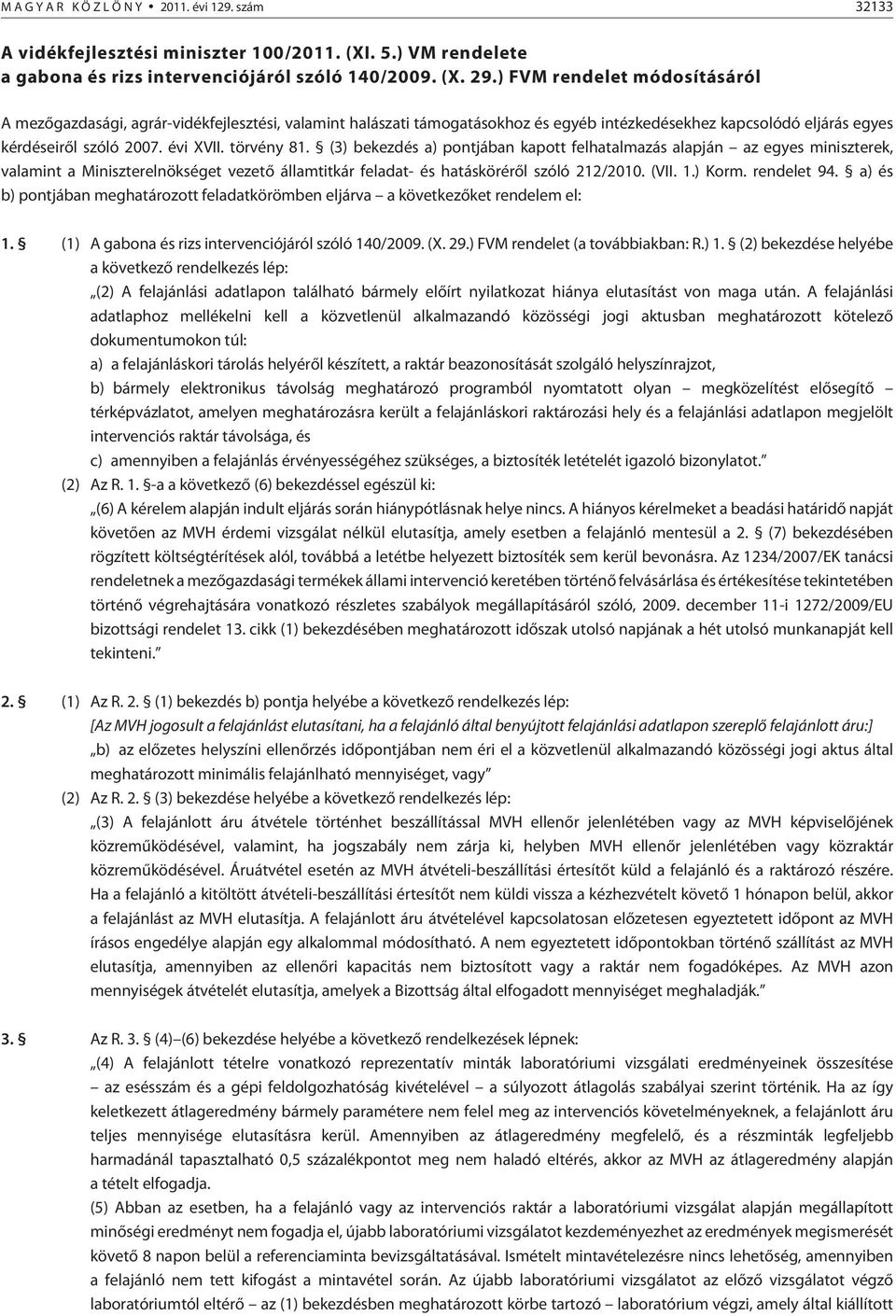 (3) bekezdés a) pontjában kapott felhatalmazás alapján az egyes miniszterek, valamint a Miniszterelnökséget vezetõ államtitkár feladat- és hatáskörérõl szóló 212/2010. (VII. 1.) Korm. rendelet 94.