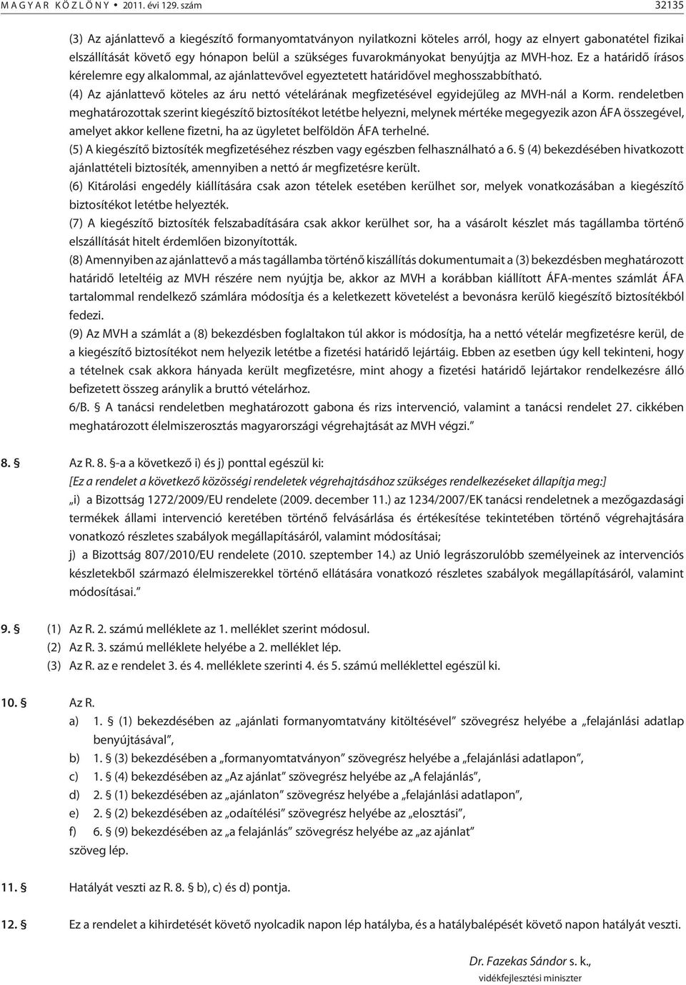 benyújtja az MVH-hoz. Ez a határidõ írásos kérelemre egy alkalommal, az ajánlattevõvel egyeztetett határidõvel meghosszabbítható.