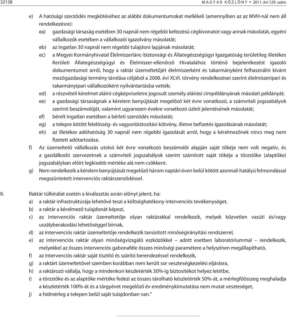 cégkivonatot vagy annak másolatát, egyéni vállalkozók esetében a vállalkozói igazolvány másolatát; eb) az ingatlan 30 napnál nem régebbi tulajdoni lapjának másolatát; ec) a Megyei Kormányhivatal