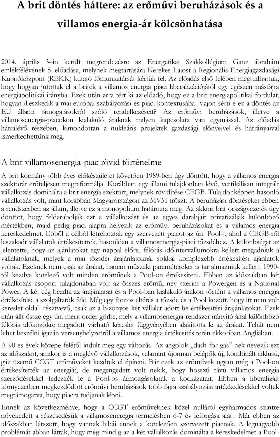 Az előadás első felében megtudhattuk, hogy hogyan jutottak el a britek a villamos energia piaci liberalizációjától egy egészen másfajta energiapolitikai irányba.