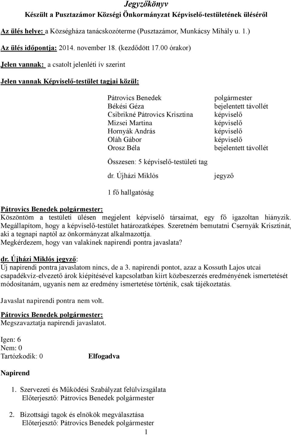 00 órakor) Jelen vannak: a csatolt jelenléti ív szerint Jelen vannak Képviselő-testület tagjai közül: Pátrovics Benedek Békési Géza Csibrikné Pátrovics Krisztina Mizsei Martina Hornyák András Oláh