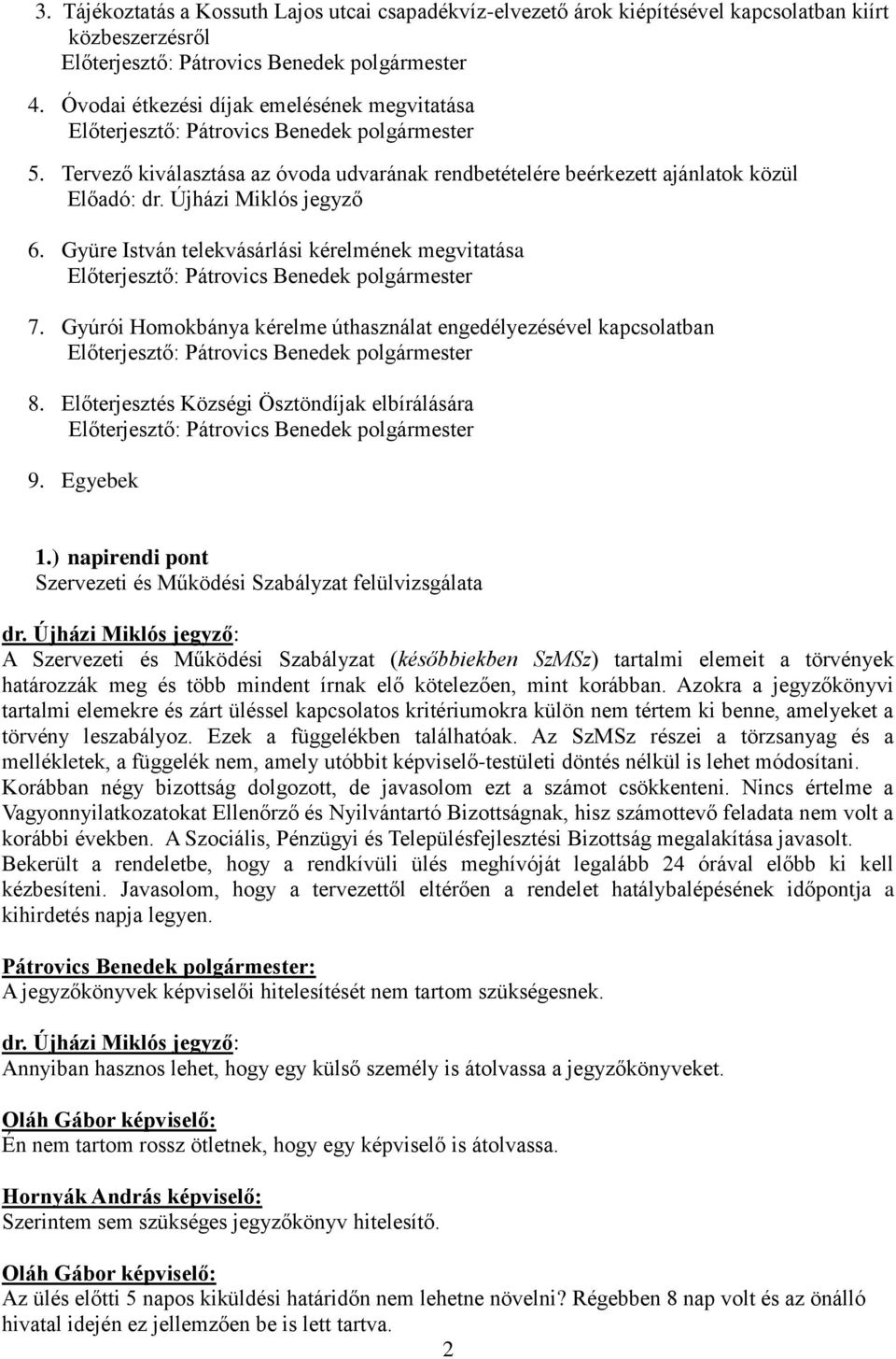 Gyúrói Homokbánya kérelme úthasználat engedélyezésével kapcsolatban 8. Előterjesztés Községi Ösztöndíjak elbírálására 9. Egyebek 1.