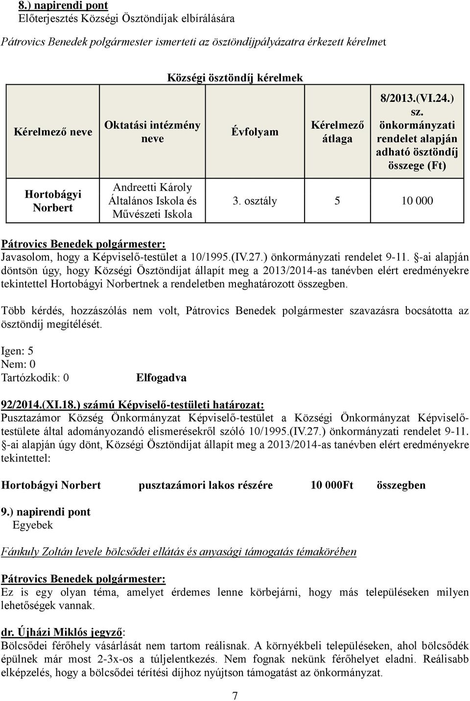 önkormányzati rendelet alapján adható ösztöndíj összege (Ft) 3. osztály 5 10 000 Javasolom, hogy a Képviselő-testület a 10/1995.(IV.27.) önkormányzati rendelet 9-11.