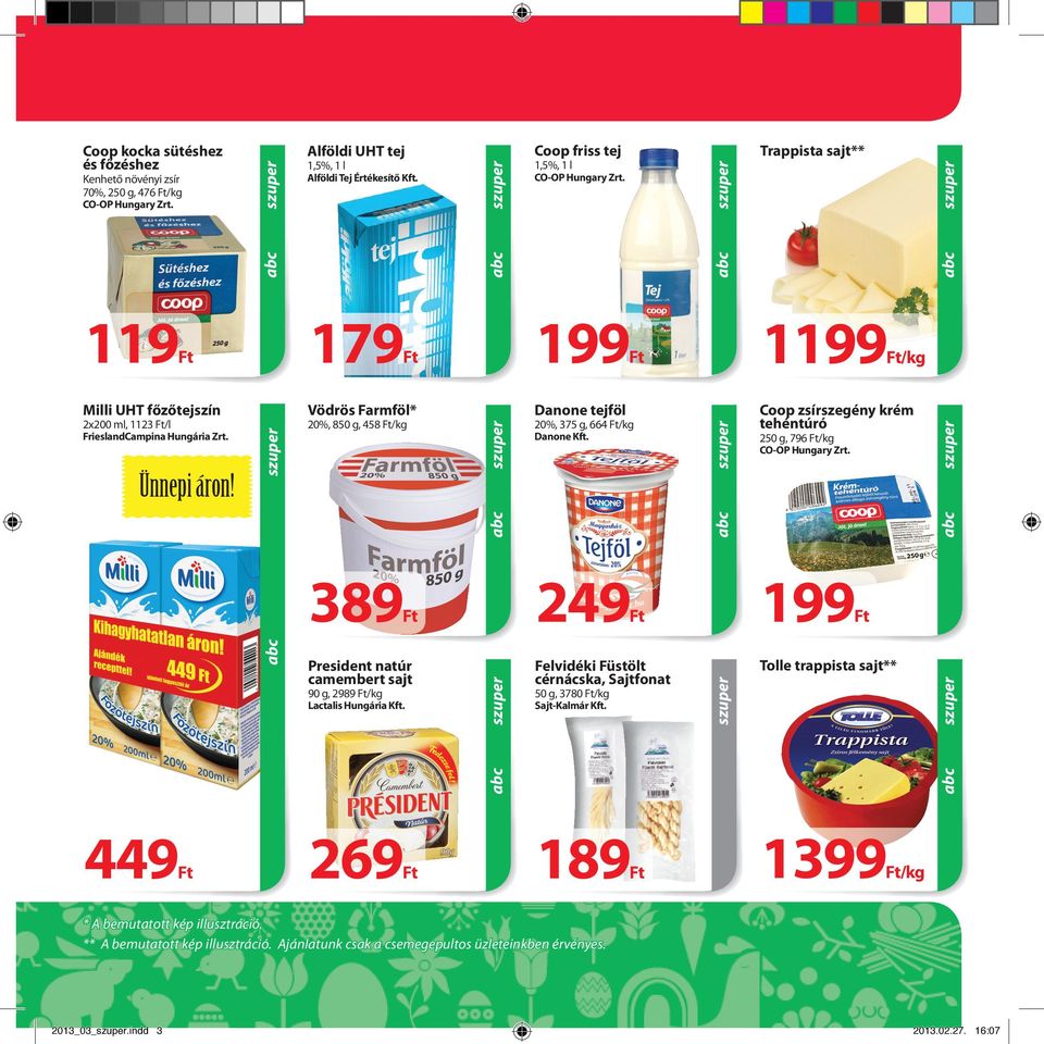 90 g, 2989 /kg /kg Danone Kft. Ünnepi áron! FrieslandCampina Hungária Zrt. CO-OP Hungary Zrt. Alföldi Tej Értkesítő Kft. Trappista sajt** 1,5%, 1 l Coop friss tej 1,5%, 1 l CO-OP Hungary Zrt.