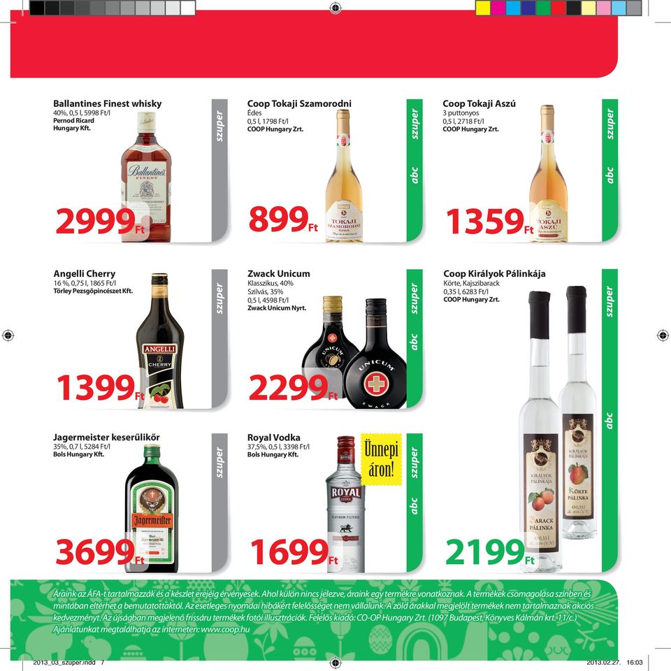 899 Zwack Unicum Klasszikus, 40% Szilvás, 35% 0,5 l, 4598 /l Zwack Unicum Nyrt. 2299 Royal Vodka 37,5%, 0,5 l, 3398 /l Bols Hungary Kft. Ünnepi áron!