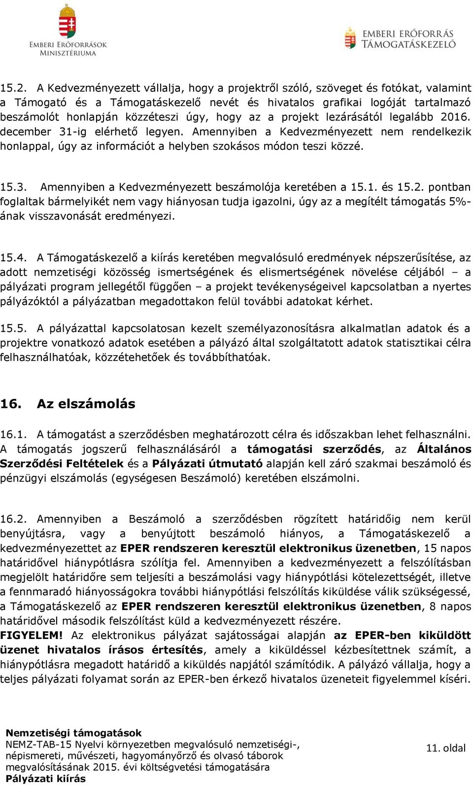 1. és 15.2. pontban foglaltak bármelyikét nem vagy hiányosan tudja igazolni, úgy az a megítélt támogatás 5%- ának visszavonását eredményezi. 15.4.