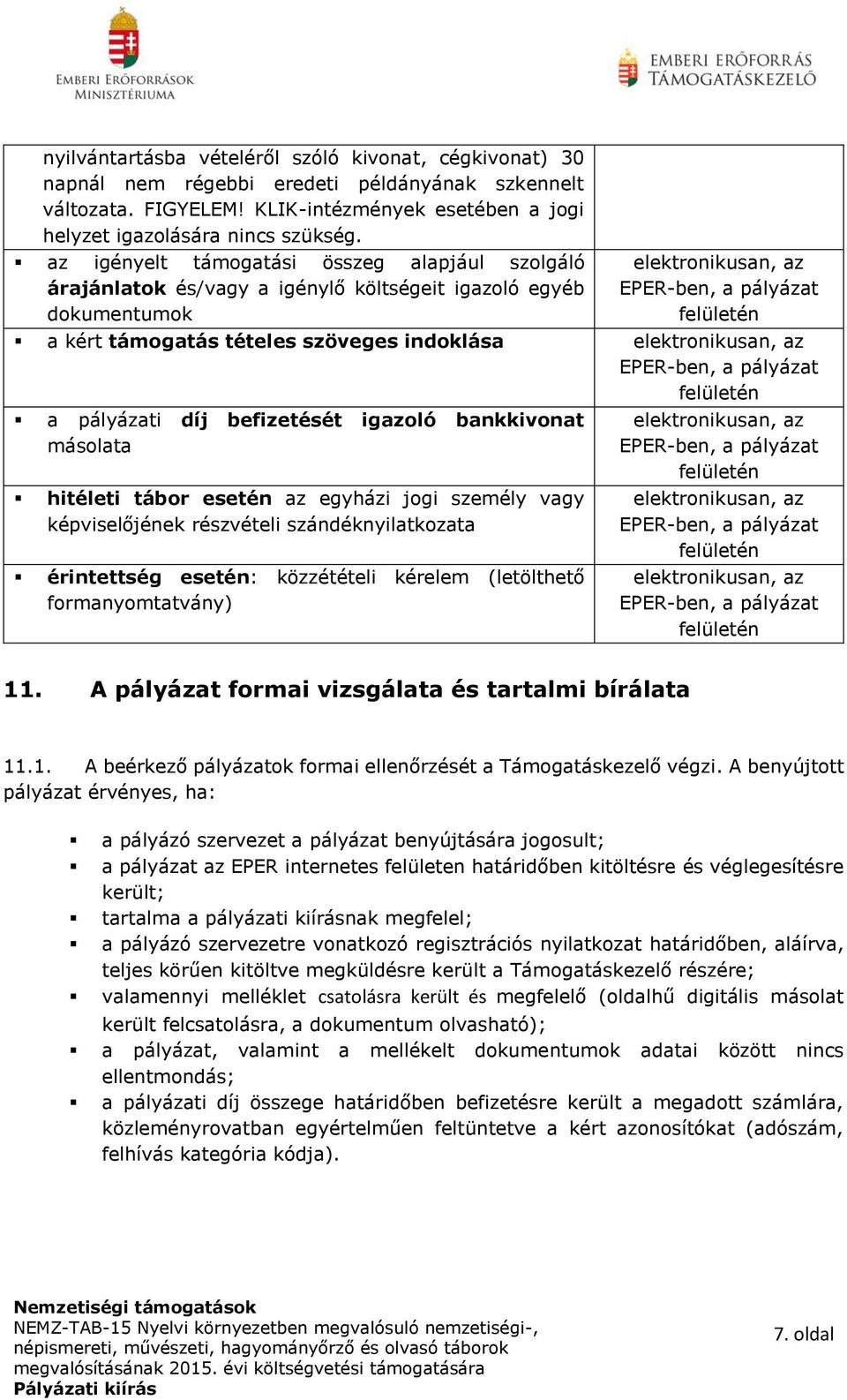 EPER-ben, a pályázat felületén a pályázati díj befizetését igazoló bankkivonat másolata hitéleti tábor esetén az egyházi jogi személy vagy képviselőjének részvételi szándéknyilatkozata érintettség