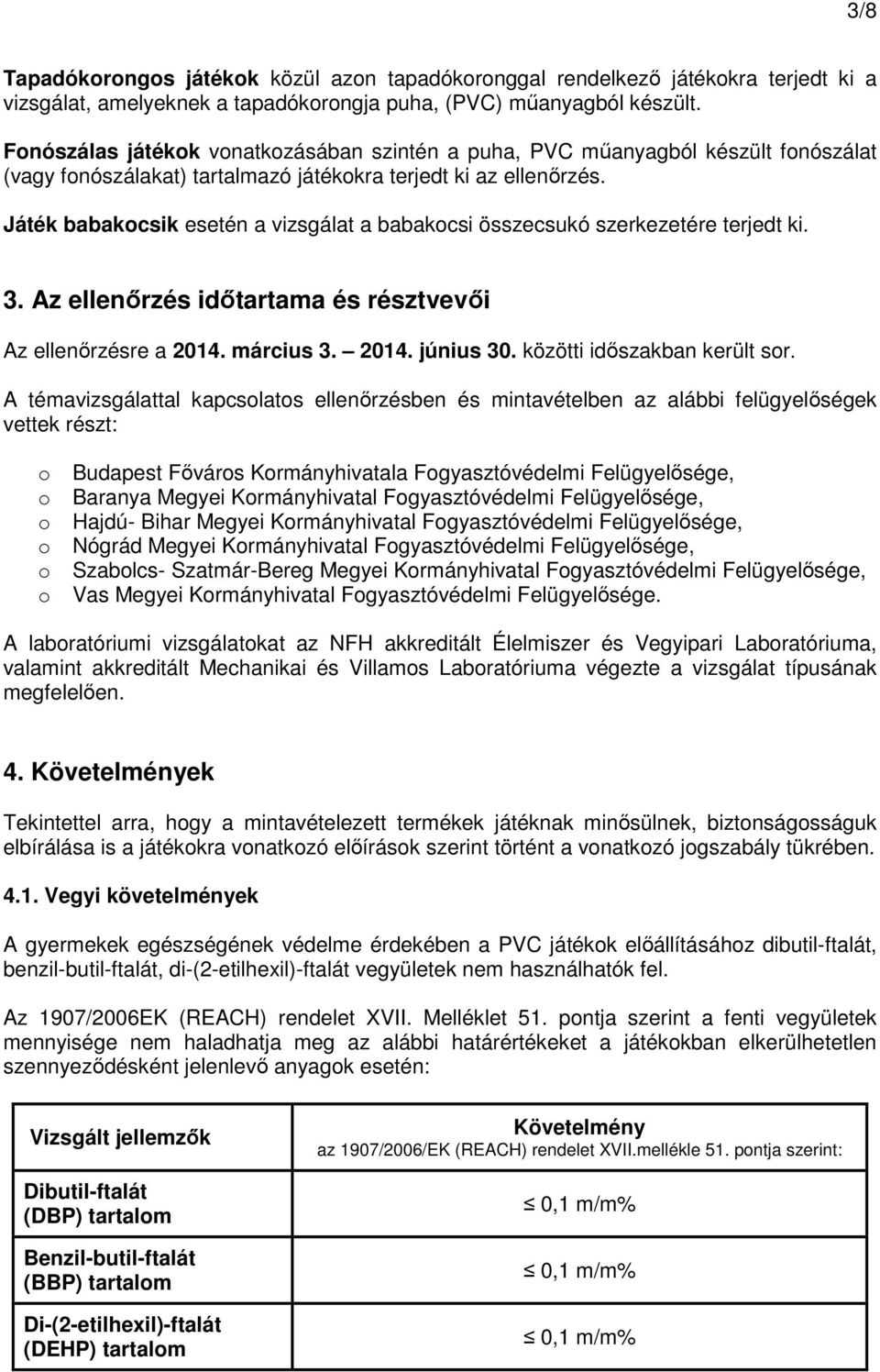 Játék babakcsik esetén a vizsgálat a babakcsi összecsukó szerkezetére terjedt ki. 3. Az ellenőrzés időtartama és résztvevői Az ellenőrzésre a 2014. március 3. 2014. június 30.