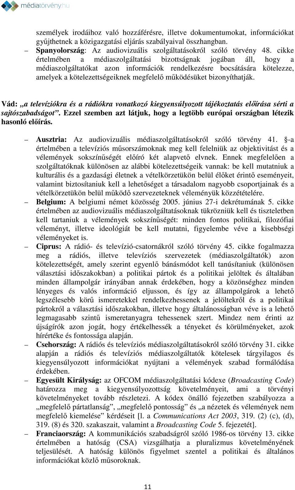 cikke értelmében a médiaszolgáltatási bizottságnak jogában áll, hogy a médiaszolgáltatókat azon információk rendelkezésre bocsátására kötelezze, amelyek a kötelezettségeiknek megfelelő működésüket