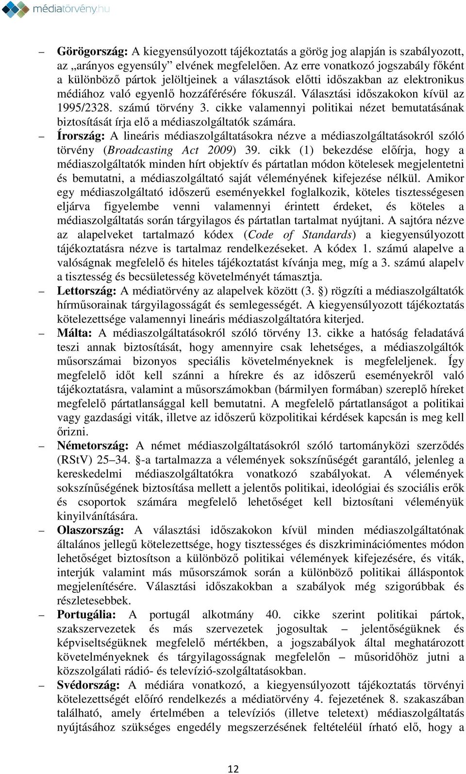 Választási időszakokon kívül az 1995/2328. számú törvény 3. cikke valamennyi politikai nézet bemutatásának biztosítását írja elő a médiaszolgáltatók számára.