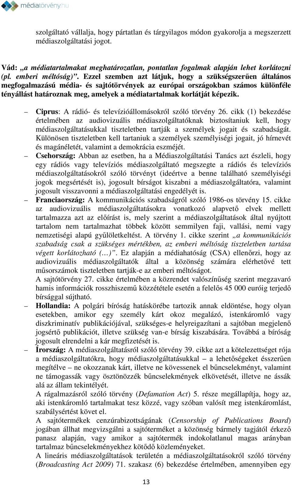 Ezzel szemben azt látjuk, hogy a szükségszerűen általános megfogalmazású média- és sajtótörvények az európai országokban számos különféle tényállást határoznak meg, amelyek a médiatartalmak korlátját