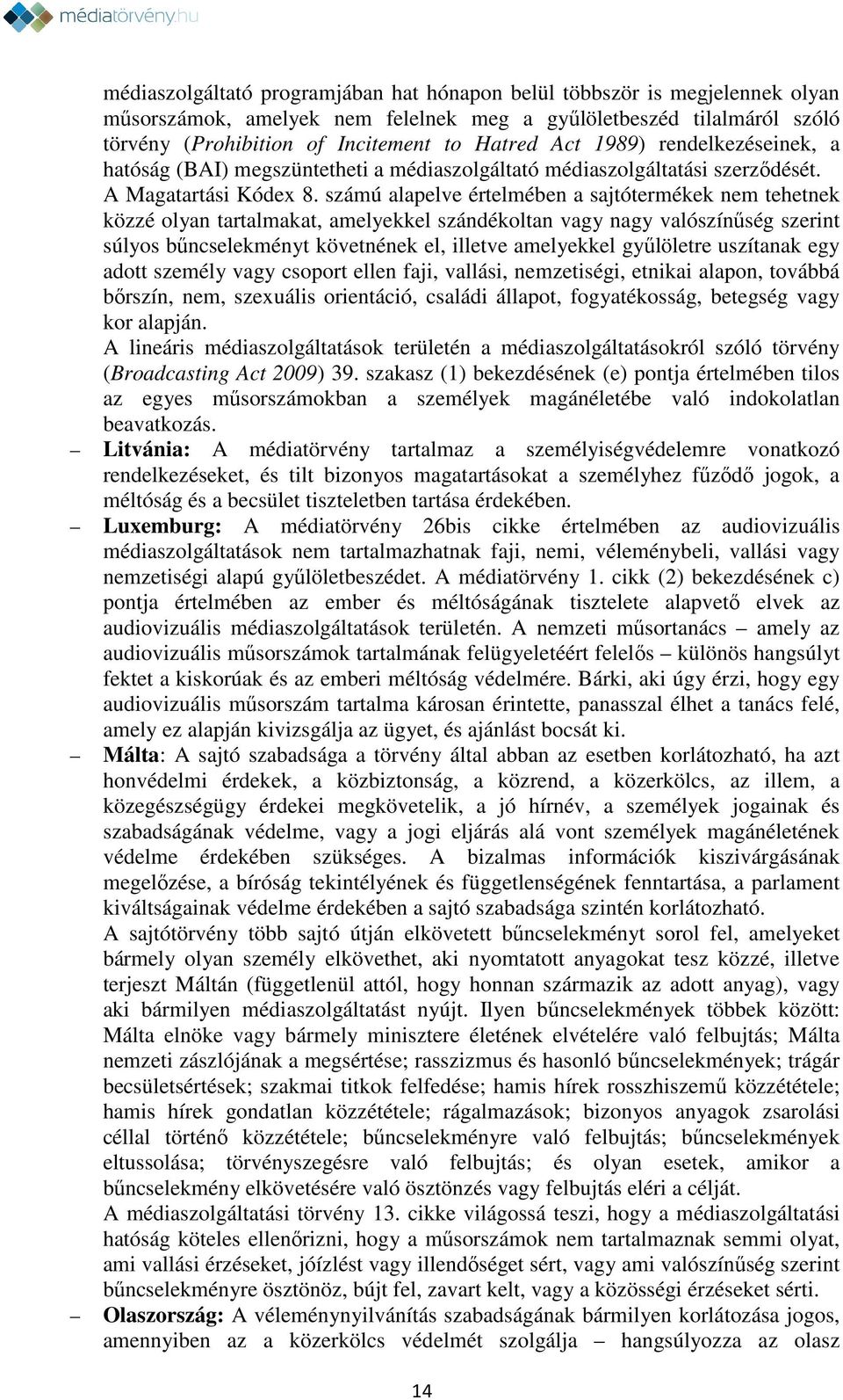 számú alapelve értelmében a sajtótermékek nem tehetnek közzé olyan tartalmakat, amelyekkel szándékoltan vagy nagy valószínűség szerint súlyos bűncselekményt követnének el, illetve amelyekkel