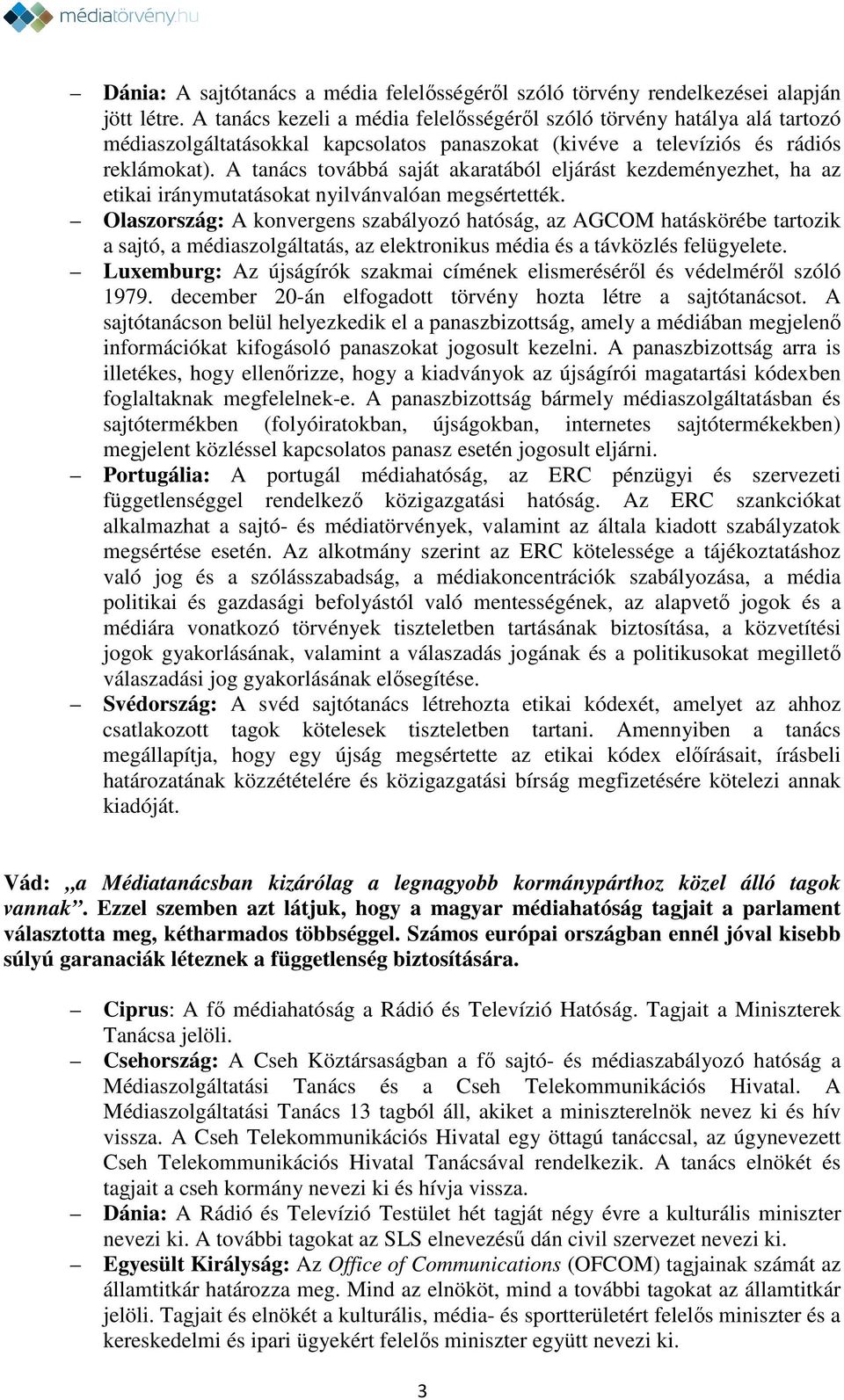 A tanács továbbá saját akaratából eljárást kezdeményezhet, ha az etikai iránymutatásokat nyilvánvalóan megsértették.