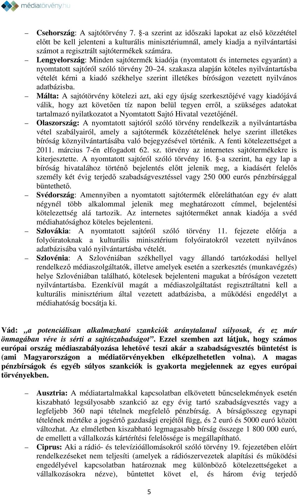 Lengyelország: Minden sajtótermék kiadója (nyomtatott és internetes egyaránt) a nyomtatott sajtóról szóló törvény 20 24.