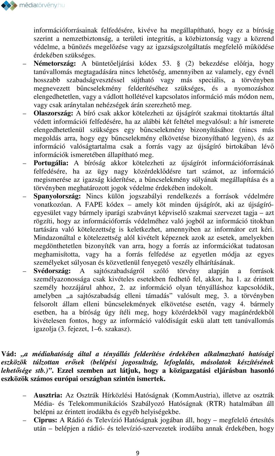 (2) bekezdése előírja, hogy tanúvallomás megtagadására nincs lehetőség, amennyiben az valamely, egy évnél hosszabb szabadságvesztéssel sújtható vagy más speciális, a törvényben megnevezett