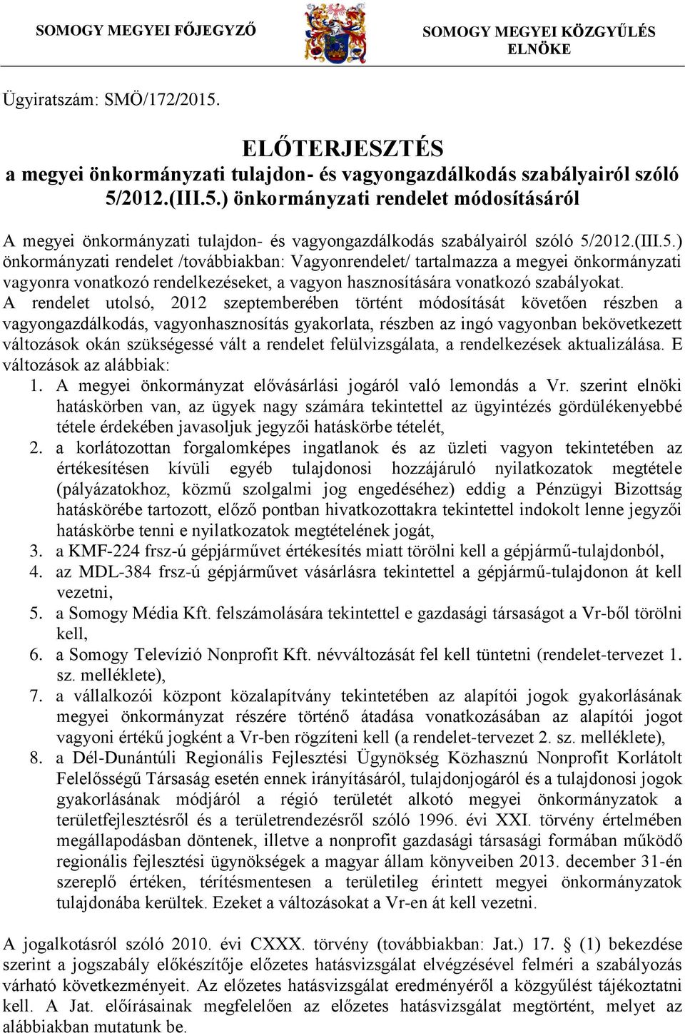 A rendelet utolsó, 2012 szeptemberében történt módosítását követően részben a vagyongazdálkodás, vagyonhasznosítás gyakorlata, részben az ingó vagyonban bekövetkezett változások okán szükségessé vált